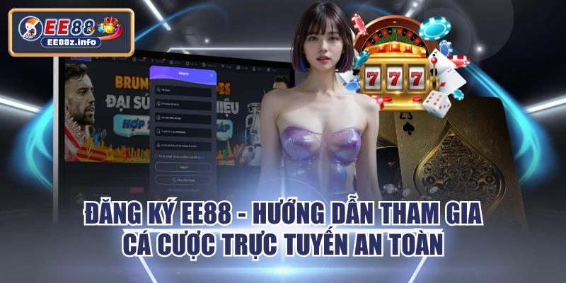 Đăng Ký EE88 - Hướng Dẫn Tham Gia Cá Cược Trực Tuyến An Toàn
