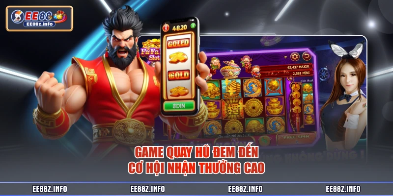 Game quay hũ đem đến cơ hội nhận thưởng cao