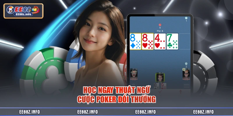 Học ngay thuật ngữ cược poker đổi thưởng