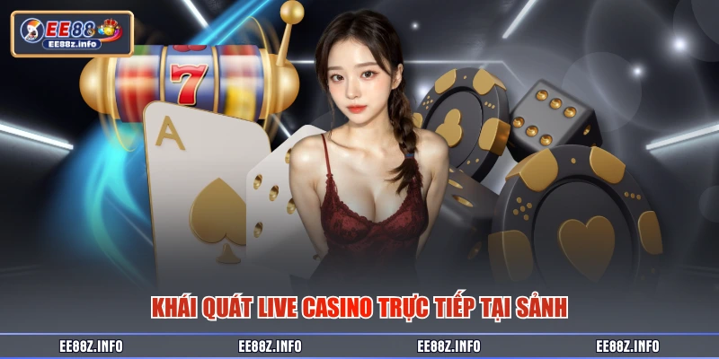 Khái quát live casino trực tiếp tại sảnh