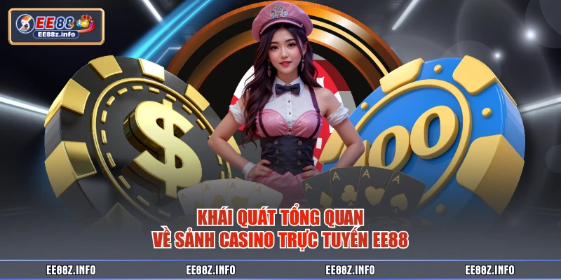 Khái quát tổng quan về sảnh casino trực tuyến EE88