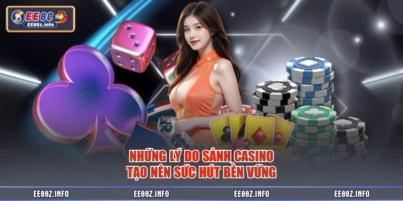 Những lý do sảnh casino tạo nên sức hút bền vững
