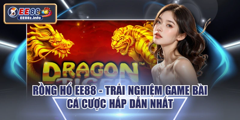 Rồng Hổ EE88 - Trải Nghiệm Game Bài Cá Cược Hấp Dẫn Nhất