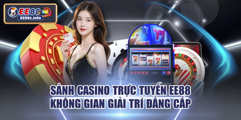 Sảnh Casino Trực Tuyến EE88 - Không Gian Giải Trí Đẳng Cấp