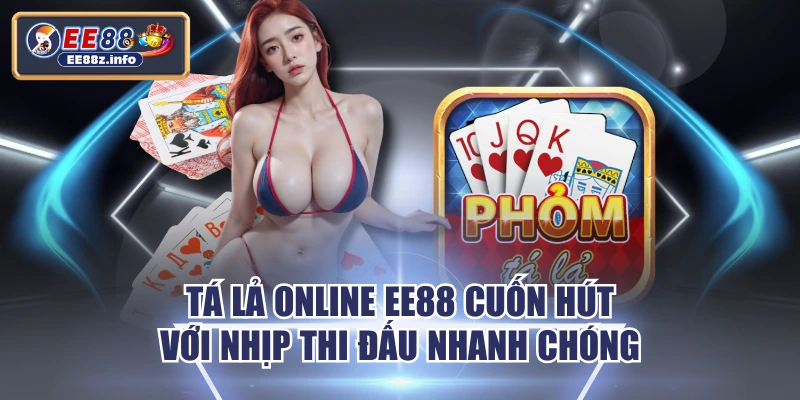 Tá Lả Online EE88 Cuốn Hút Với Nhịp Thi Đấu Nhanh Chóng 