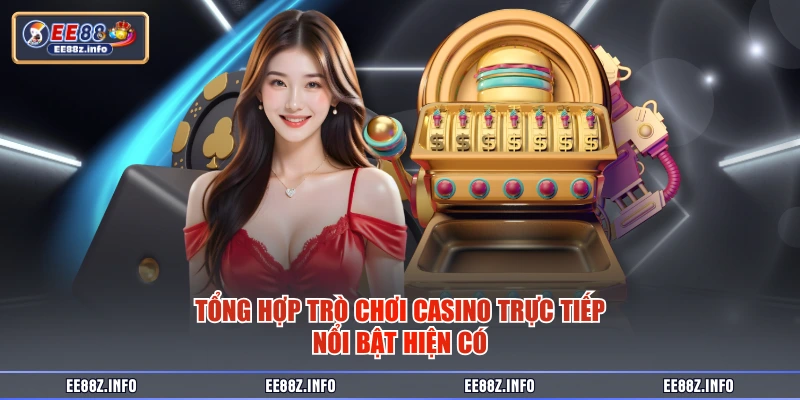 Tổng hợp trò chơi casino trực tiếp nổi bật hiện có