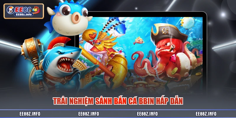Trải nghiệm sảnh bắn cá BBIN hấp dẫn