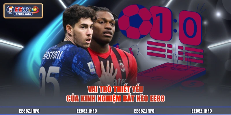 Vai trò thiết yếu của kinh nghiệm bắt kèo EE88